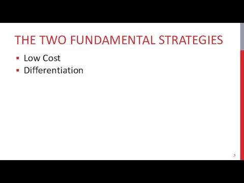 THE TWO FUNDAMENTAL STRATEGIES Low Cost Differentiation