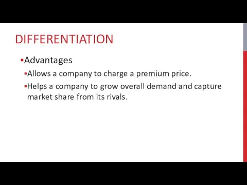 DIFFERENTIATION Advantages Allows a company to charge a premium price. Helps a company