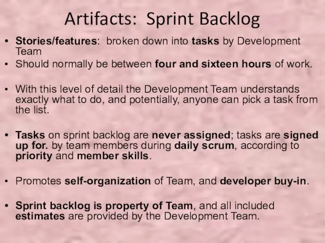 Artifacts: Sprint Backlog Stories/features: broken down into tasks by Development