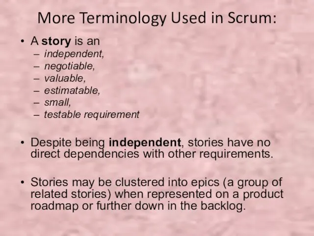 More Terminology Used in Scrum: A story is an independent,