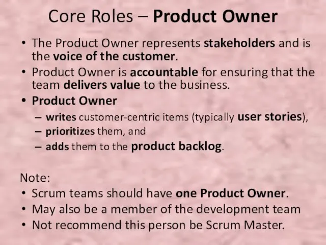 Core Roles – Product Owner The Product Owner represents stakeholders