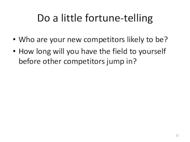 Do a little fortune-telling Who are your new competitors likely
