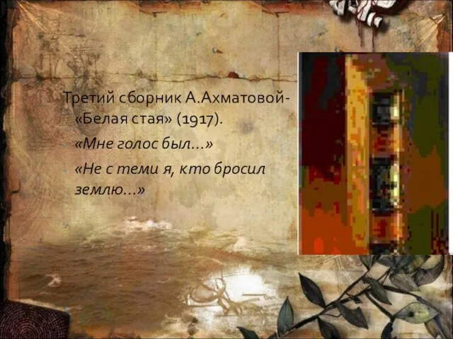 Третий сборник А.Ахматовой- «Белая стая» (1917). «Мне голос был…» «Не с теми я, кто бросил землю…»