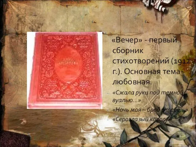 «Вечер» - первый сборник стихотворений (1912 г.). Основная тема- любовная.