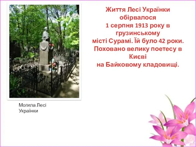 Життя Лесі Українки обірвалося 1 серпня 1913 року в грузинському місті Сурамі. Їй
