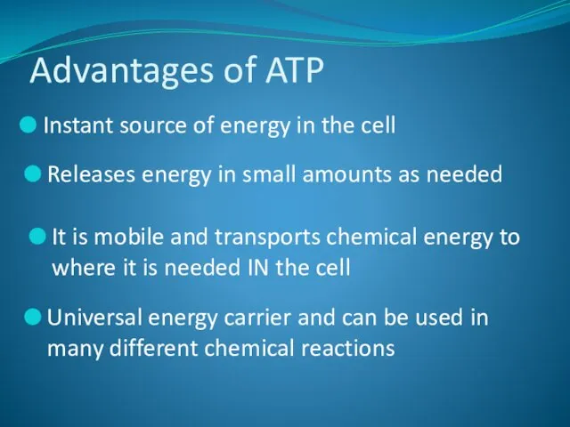 Advantages of ATP Instant source of energy in the cell