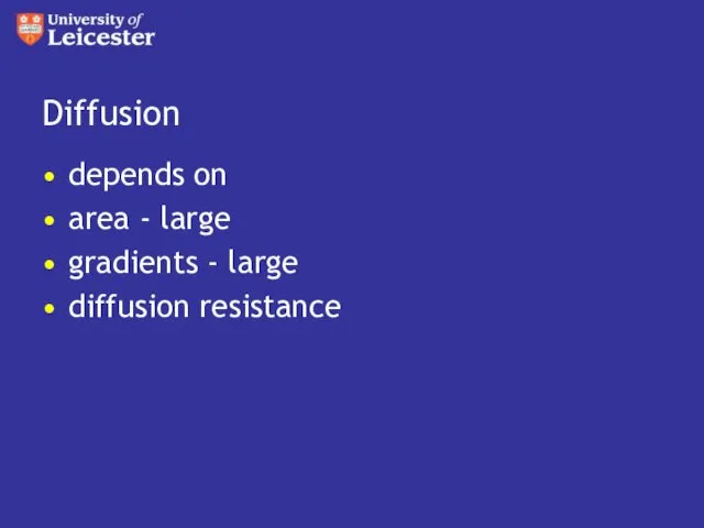 Diffusion depends on area - large gradients - large diffusion resistance