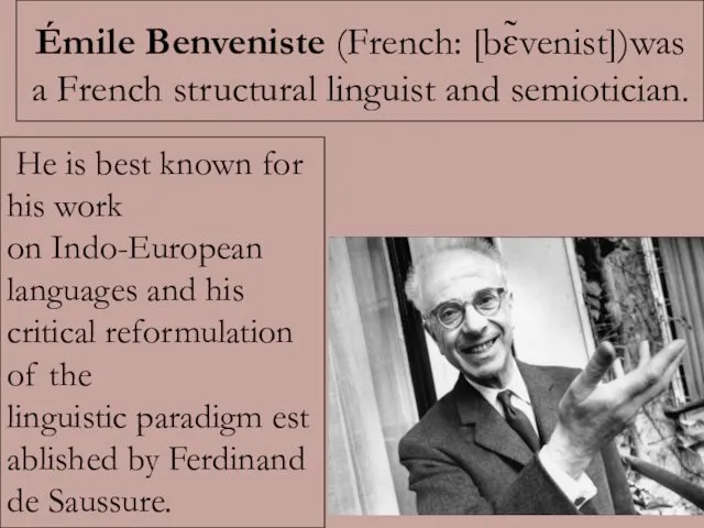 Émile Benveniste (French: [bɛ̃venist])was a French structural linguist and semiotician.