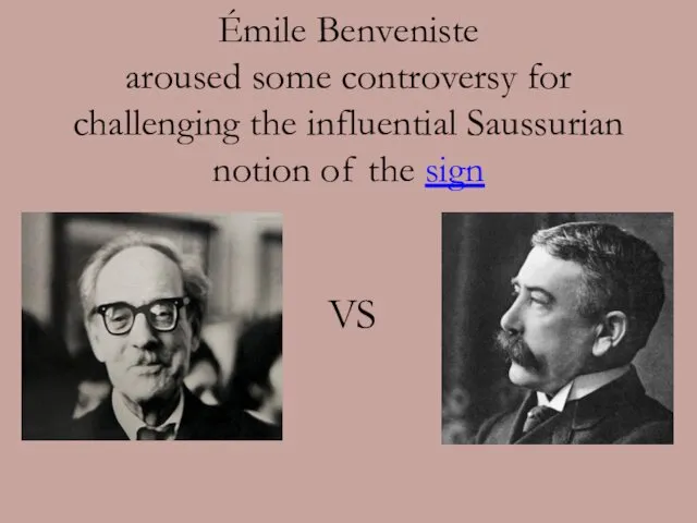 Émile Benveniste aroused some controversy for challenging the influential Saussurian notion of the sign VS