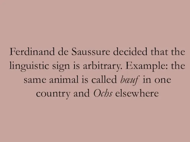 Ferdinand de Saussure decided that the linguistic sign is arbitrary.