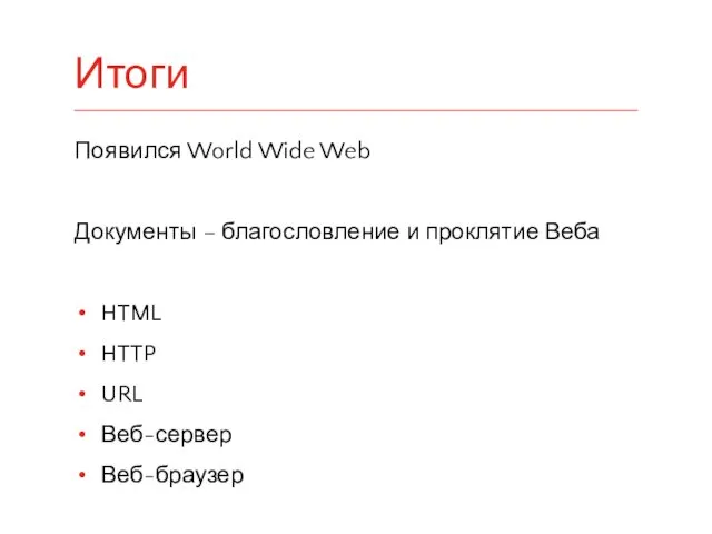 Появился World Wide Web Документы – благословление и проклятие Веба HTML HTTP URL Веб-сервер Веб-браузер Итоги