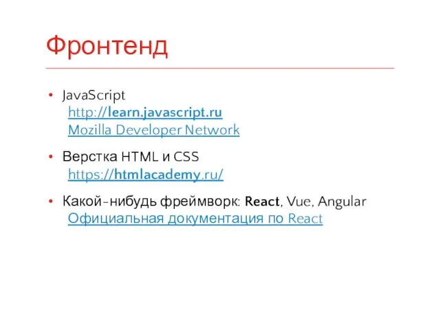 JavaScript http://learn.javascript.ru Mozilla Developer Network Верстка HTML и CSS https://htmlacademy.ru/