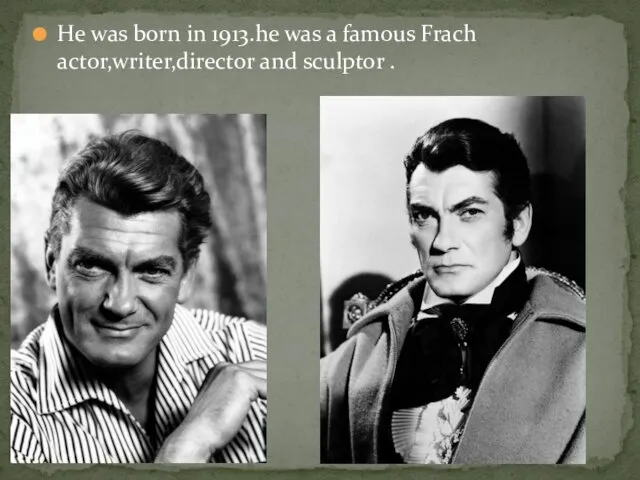 He was born in 1913.he was a famous Frach actor,writer,director and sculptor .