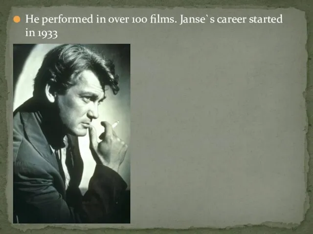 He performed in over 100 films. Janse`s career started in 1933