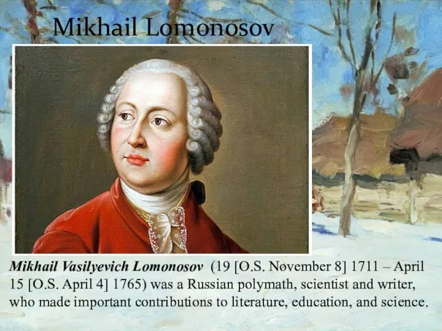 Mikhail Lomonosov Mikhail Vasilyevich Lomonosov (19 [O.S. November 8] 1711