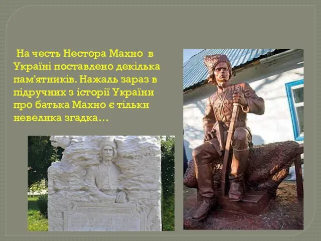 На честь Нестора Махно в Україні поставлено декілька пам'ятників. Нажаль