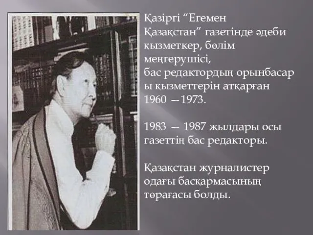 Қазіргі “Егемен Қазақстан” газетінде әдеби қызметкер, бөлім меңгерушісі, бас редактордың