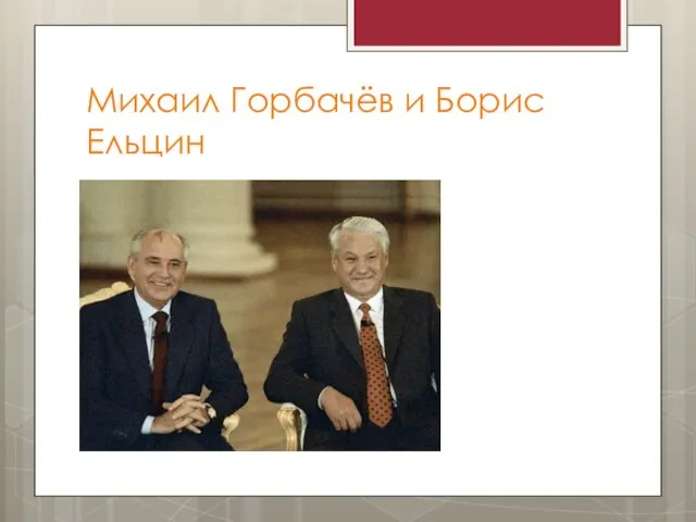 Михаил Горбачёв и Борис Ельцин