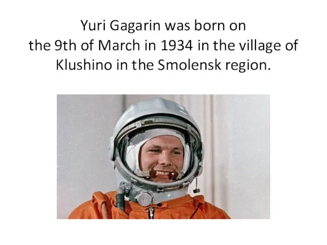 Yuri Gagarin was born on the 9th of March in