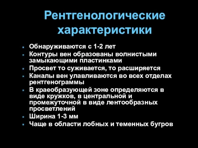 Рентгенологические характеристики Обнаруживаются с 1-2 лет Контуры вен образованы волнистыми