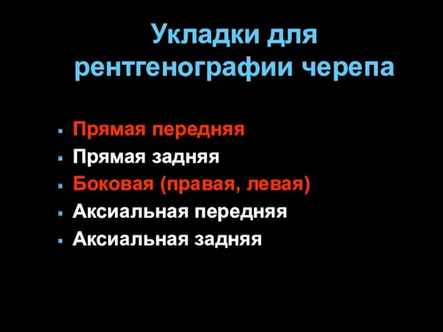 Укладки для рентгенографии черепа Прямая передняя Прямая задняя Боковая (правая, левая) Аксиальная передняя Аксиальная задняя