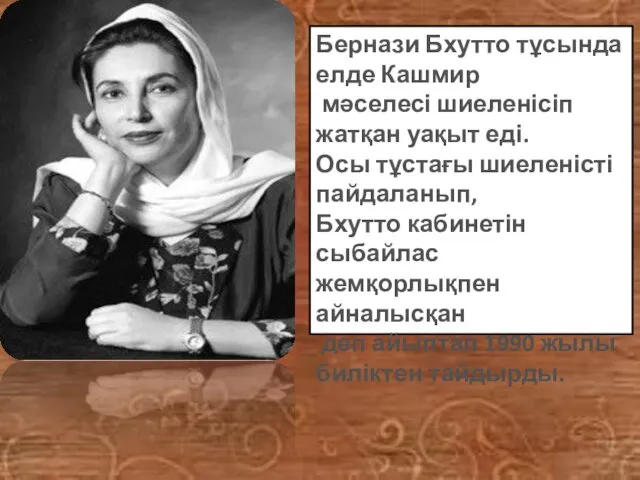 Бернази Бхутто тұсында елде Кашмир мәселесі шиеленісіп жатқан уақыт еді. Осы тұстағы шиеленісті