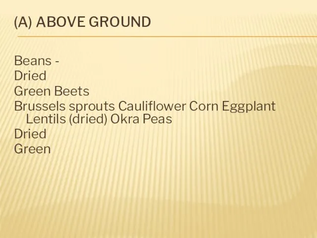 (A) ABOVE GROUND Beans - Dried Green Beets Brussels sprouts Cauliflower Corn Eggplant