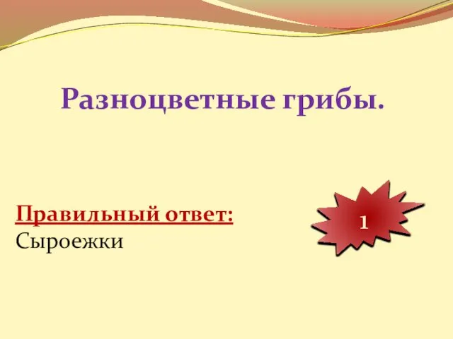 Разноцветные грибы. 10 9 8 7 6 5 4 3 2 1 Правильный ответ: Сыроежки