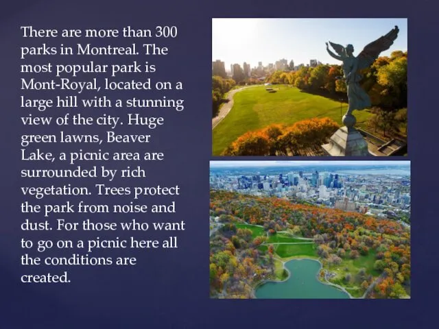There are more than 300 parks in Montreal. The most popular park is