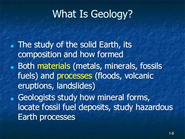 1- What Is Geology? The study of the solid Earth,