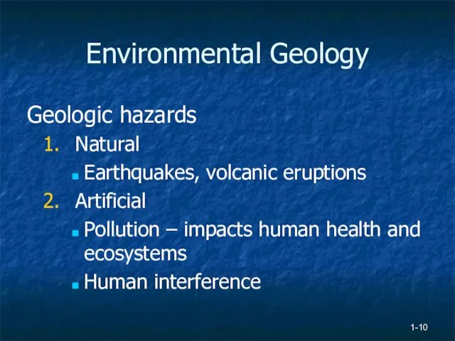 1- Environmental Geology Geologic hazards Natural Earthquakes, volcanic eruptions Artificial