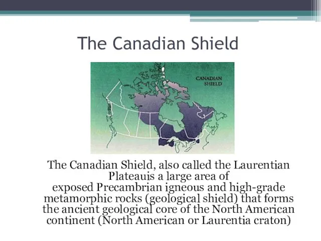 The Canadian Shield The Canadian Shield, also called the Laurentian