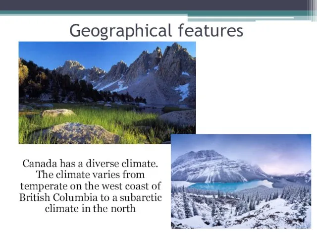 Geographical features Canada has a diverse climate. The climate varies