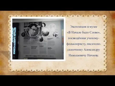 Экспозиция в музее «В Начале было Слово», посвящённая ученому-фольклористу, писателю-сказочнику Александру Николаевичу Нечаеву.