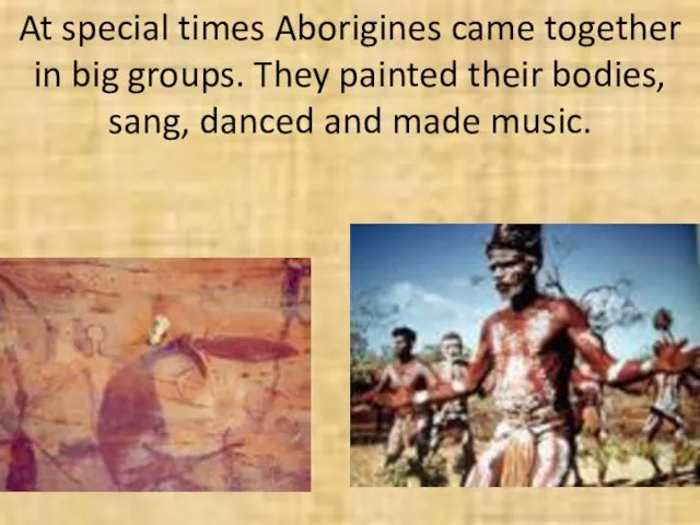 At special times Aborigines came together in big groups. They