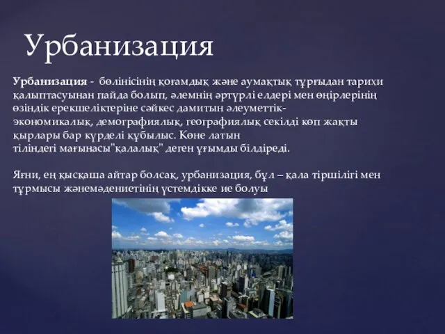 Урбанизация Урбанизация - бөлінісінің қоғамдық және аумақтық тұрғыдан тарихи қалыптасуынан