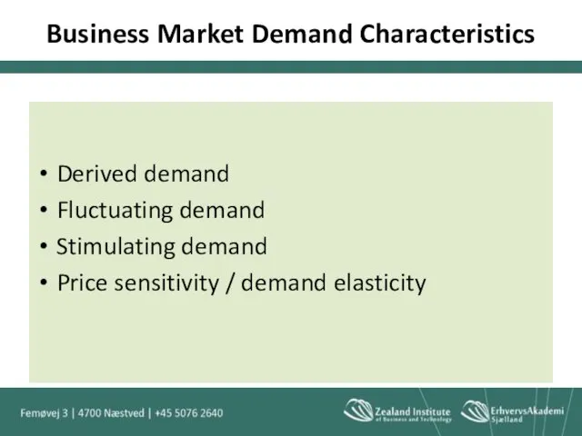 Business Market Demand Characteristics Derived demand Fluctuating demand Stimulating demand Price sensitivity / demand elasticity