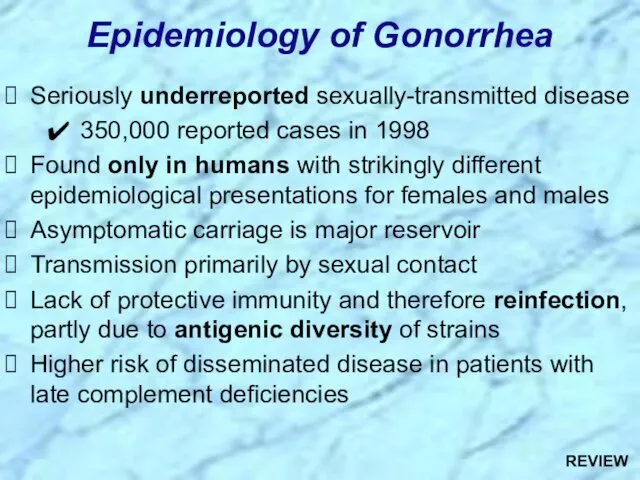 Epidemiology of Gonorrhea Seriously underreported sexually-transmitted disease 350,000 reported cases