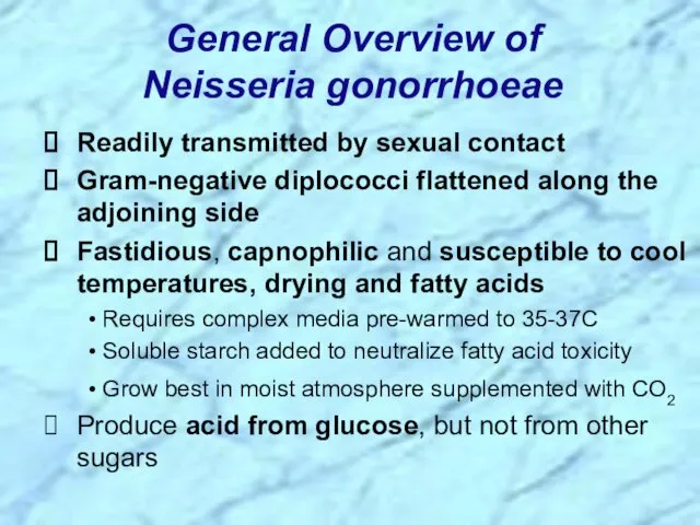 Readily transmitted by sexual contact Gram-negative diplococci flattened along the adjoining side Fastidious,