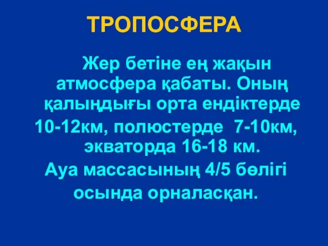 Жер бетіне ең жақын атмосфера қабаты. Оның қалыңдығы орта ендіктерде