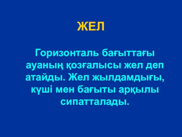 ЖЕЛ Горизонталь бағыттағы ауаның қозғалысы жел деп атайды. Жел жылдамдығы, күші мен бағыты арқылы сипатталады.