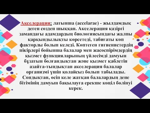 Акселерация; латынша (accelarae) - жылдамдық деген сөзден шыққан. Акселерация қазіргі