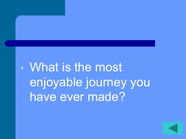 What is the most enjoyable journey you have ever made?
