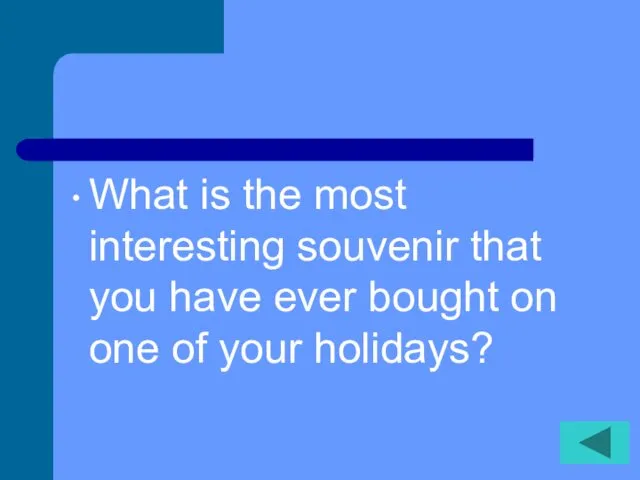 What is the most interesting souvenir that you have ever bought on one of your holidays?