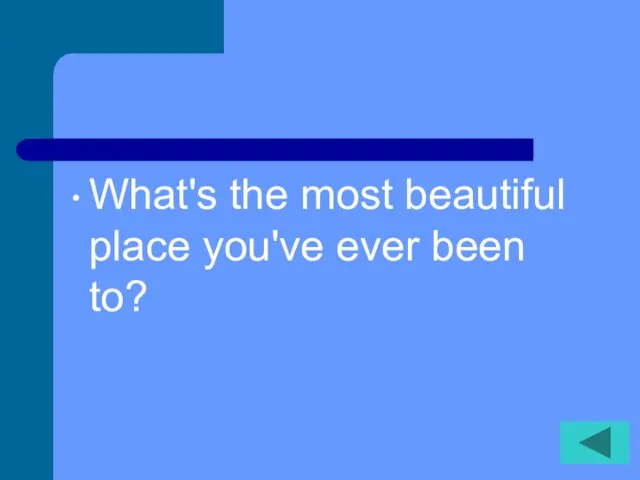 What's the most beautiful place you've ever been to?