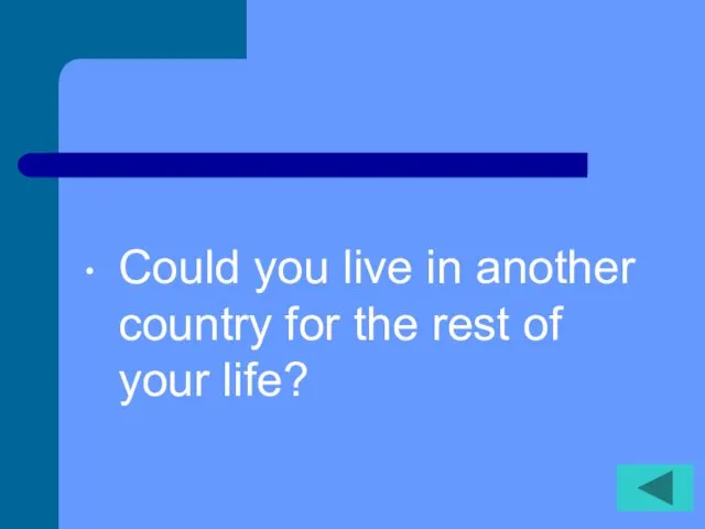 Could you live in another country for the rest of your life?