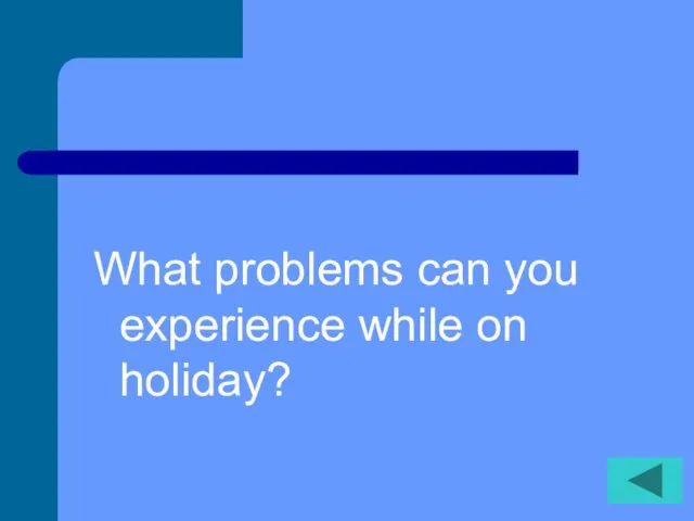 What problems can you experience while on holiday?