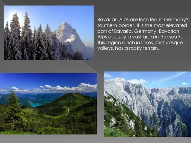 Bavarian Alps are located in Germany's southern border. It is
