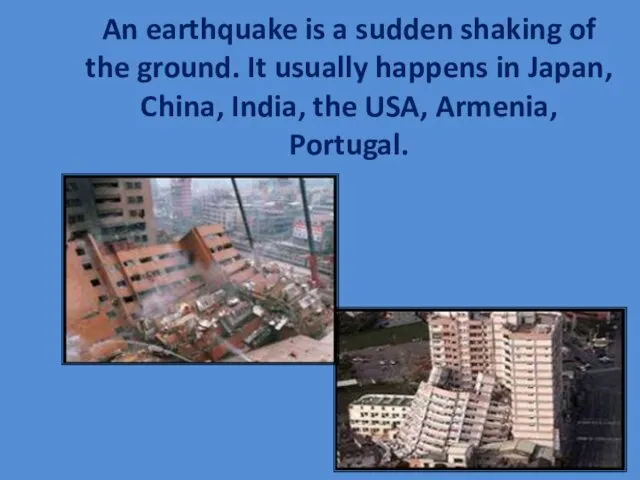 An earthquake is a sudden shaking of the ground. It usually happens in