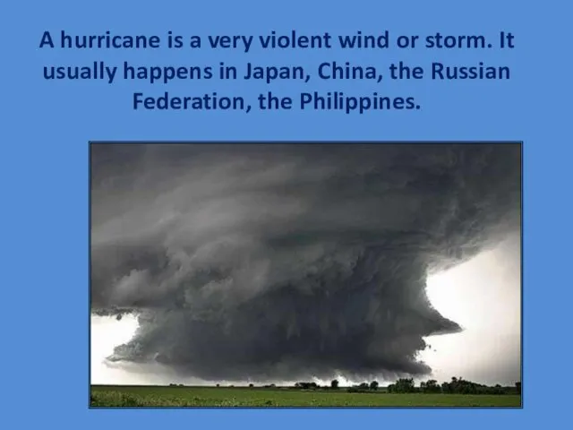 A hurricane is a very violent wind or storm. It usually happens in